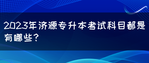 2023年济源专升本考试科目都是有哪些？