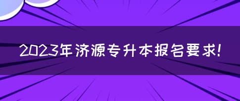 2023年济源专升本报名要求！