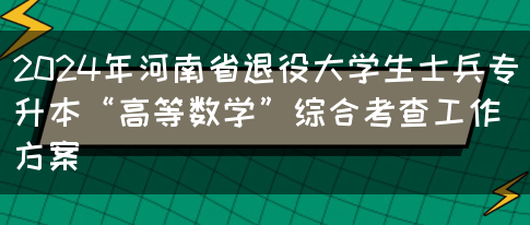 2024年河南省退役大学生士兵专升本“高等数学”综合考查工作方案