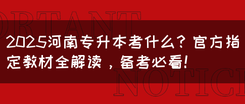2025河南专升本考什么？官方指定教材全解读，备考必看！