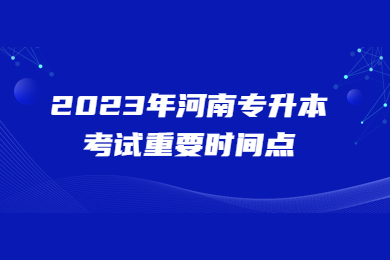 【收藏】2023年河南专升本考试重要时间点