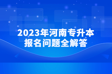 2023年河南专升本报名问题全解答