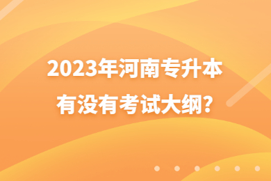 2023年河南专升本有没有考试大纲?