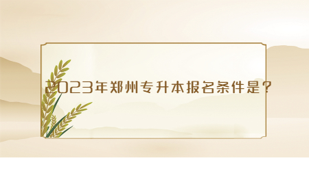 2023年郑州专升本报名条件是?